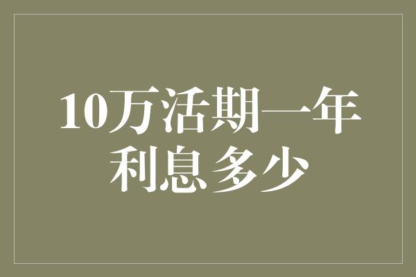 10万活期一年利息多少