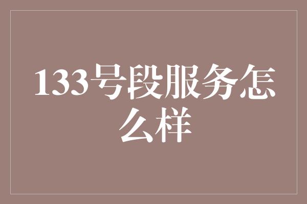 133号段服务怎么样