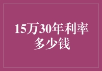 我们来聊聊15万30年利率那点事：让你的血汗钱为梦想增色添彩