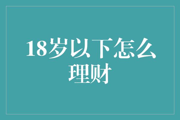 18岁以下怎么理财