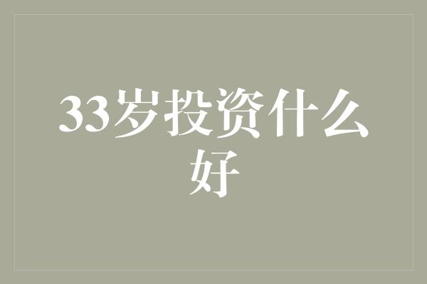 33岁投资什么好