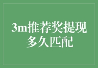 3M推荐奖提现多久匹配？深入解析与策略指南