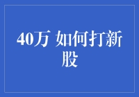 40万资金如何高效打新股：策略与技巧