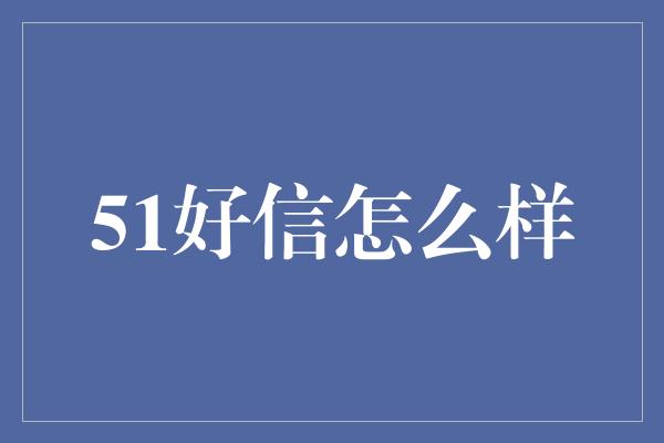 51好信怎么样