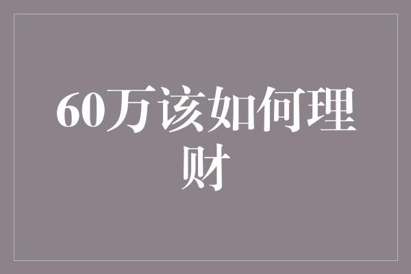 60万该如何理财