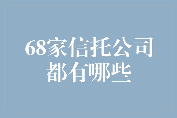 68家信托公司都有哪些