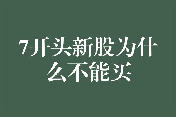 7开头新股为什么不能买