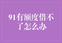 91有额度借不了怎么办：寻找解决之道