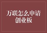 万联怎么申请创业板？这里有一份秘籍在手，轻松上创！