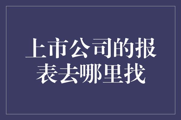 上市公司的报表去哪里找