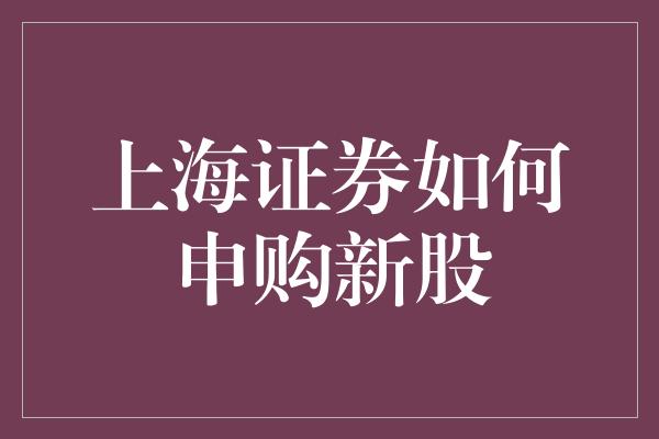 上海证券如何申购新股