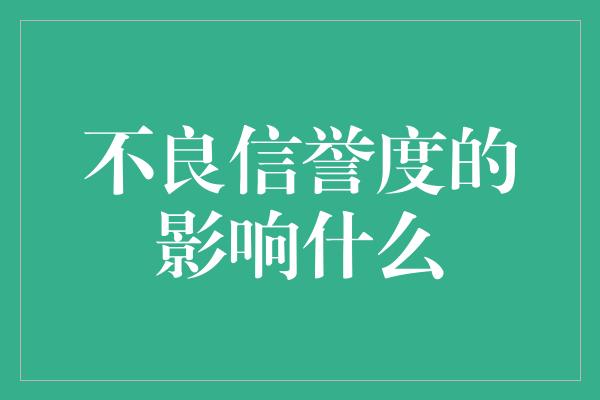 不良信誉度的影响什么