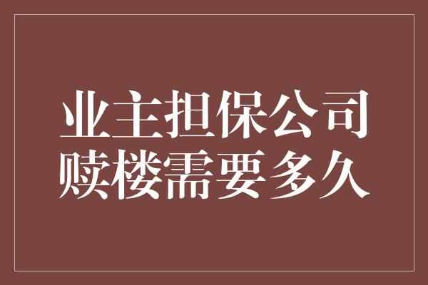 业主担保公司赎楼需要多久