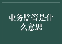 业务监管：企业合规与风险防控的必要保障