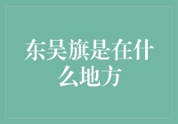 东吴旗在中国历史上的重要地位与象征意义