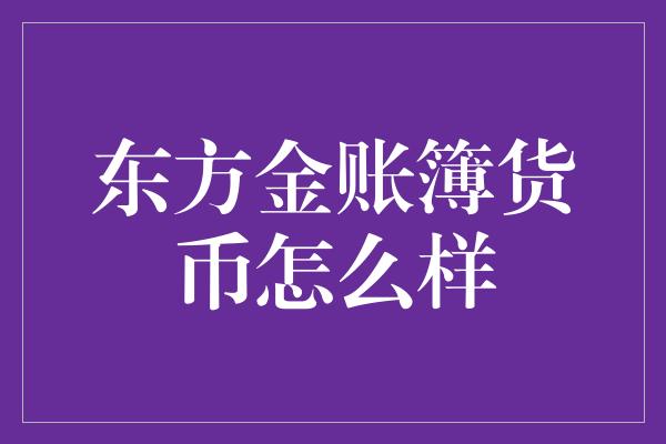 东方金账簿货币怎么样