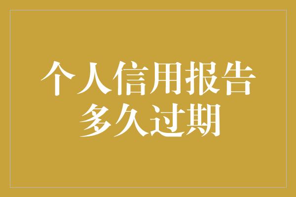 个人信用报告多久过期