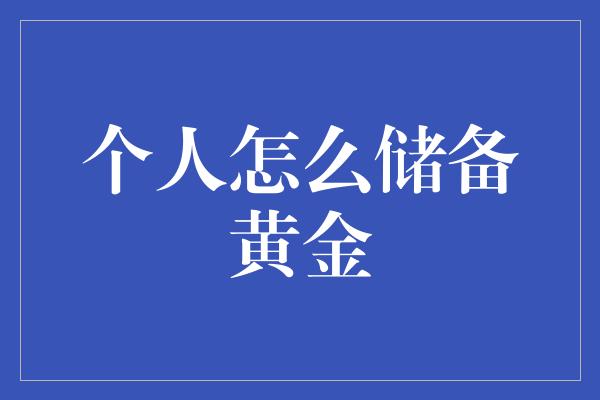 个人怎么储备黄金