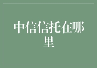 中信信托在哪里？快来学习如何寻找