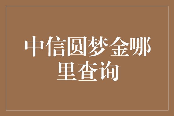 中信圆梦金哪里查询