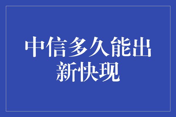 中信多久能出新快现