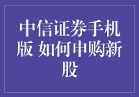 中信证券手机版如何申购新股：全面解读与操作指南