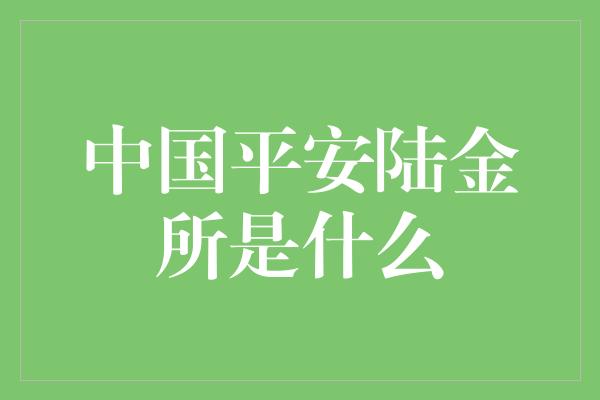 中国平安陆金所是什么