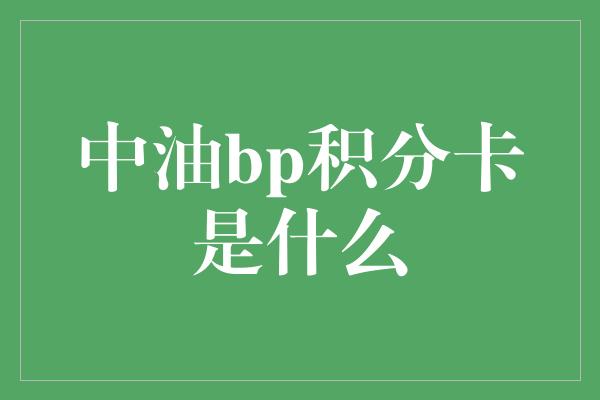 中油bp积分卡是什么