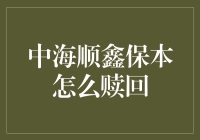 中海顺鑫保本怎么赎回？别急，我们来慢慢聊！