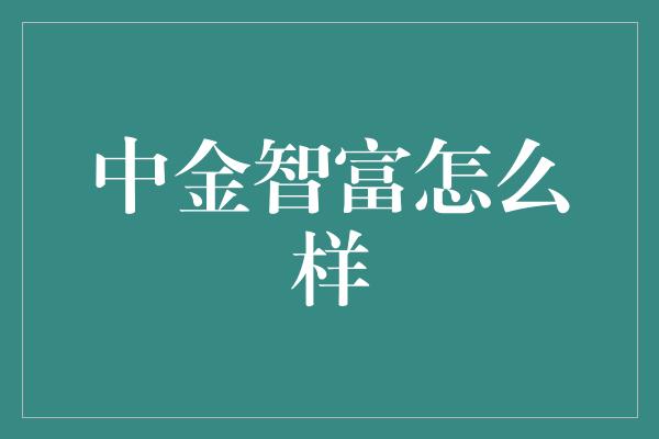 中金智富怎么样