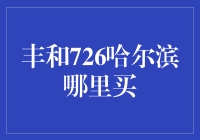 丰和726哈尔滨哪里买：一场关于寻找的疯狂冒险