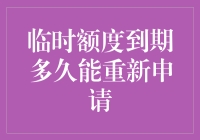 临时额度到期？别慌！教你如何快速重新申请！