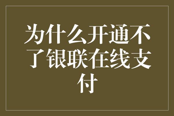 为什么开通不了银联在线支付