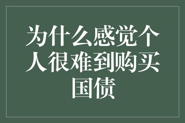 为什么感觉个人很难到购买国债