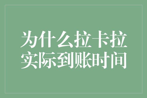 为什么拉卡拉实际到账时间