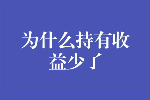 为什么持有收益少了