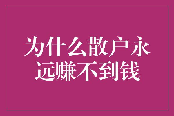 为什么散户永远赚不到钱