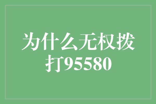 为什么无权拨打95580