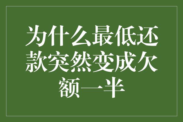 为什么最低还款突然变成欠额一半