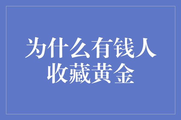 为什么有钱人收藏黄金