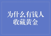 为什么有钱人收藏黄金：财富积累与保值增值的双重奏