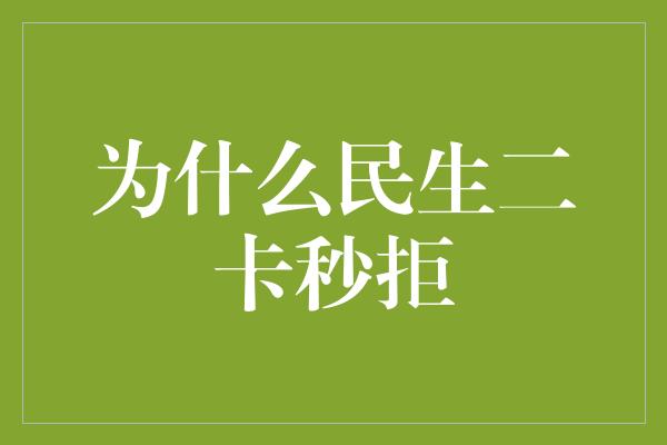 为什么民生二卡秒拒