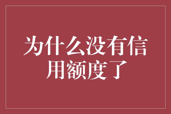 为什么没有信用额度了