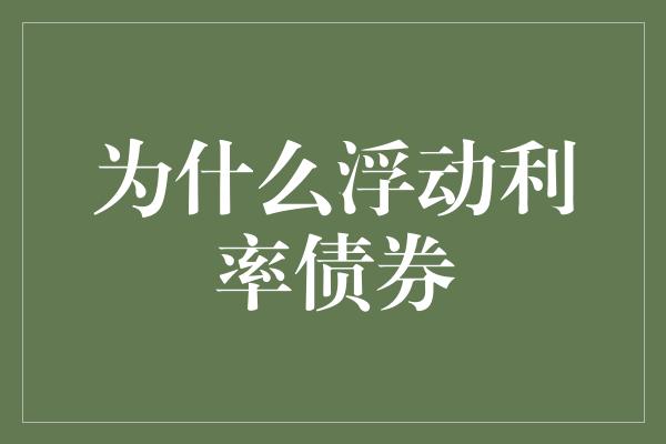 为什么浮动利率债券