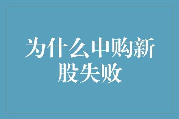 为什么申购新股失败