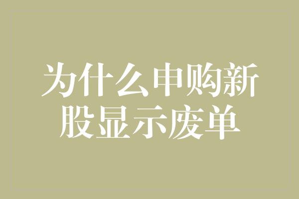 为什么申购新股显示废单