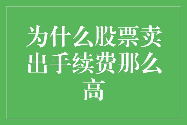 为什么股票卖出手续费那么高