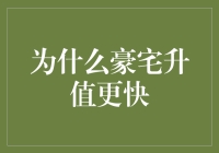 为什么豪宅升值更快：深层解析与市场洞察