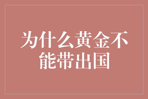 为什么黄金不能带出国