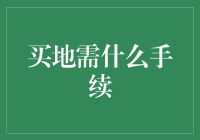 买地需要什么手续？新手指南！